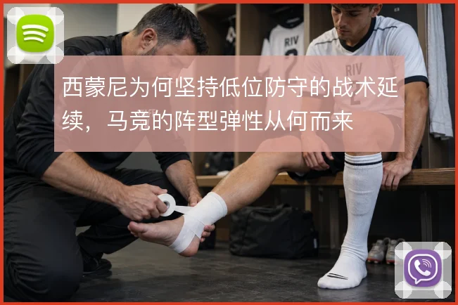 西蒙尼为何坚持低位防守的战术延续，马竞的阵型弹性从何而来
