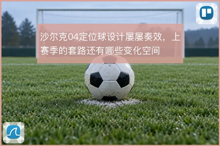沙尔克04定位球设计屡屡奏效，上赛季的套路还有哪些变化空间